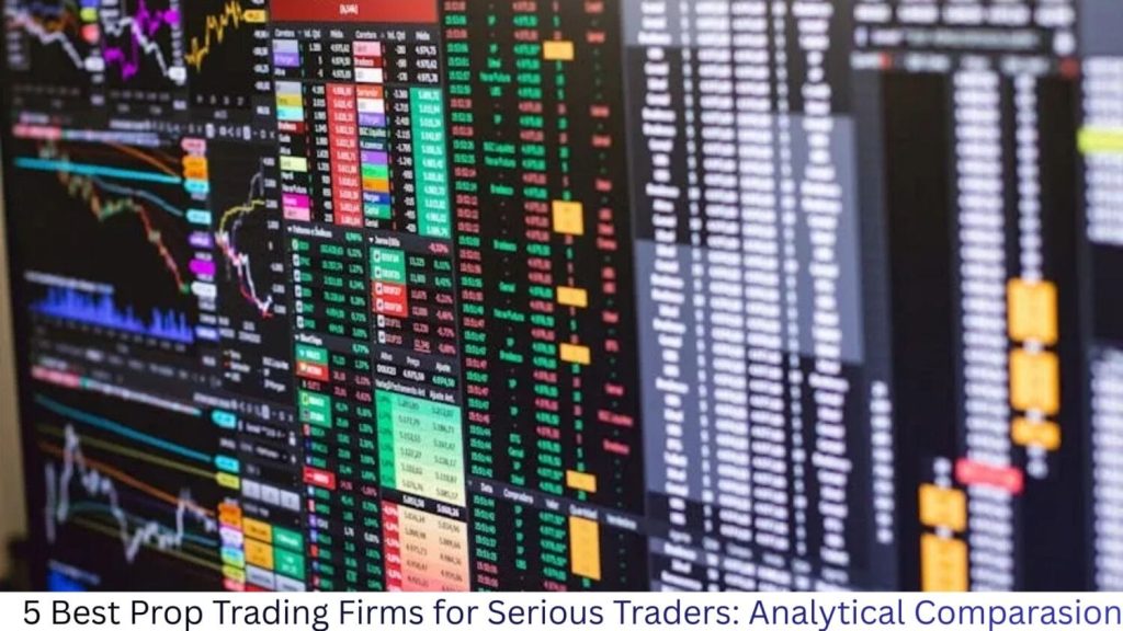 5 Best Prop Trading Firms for Serious Traders: Analytical Comparasion